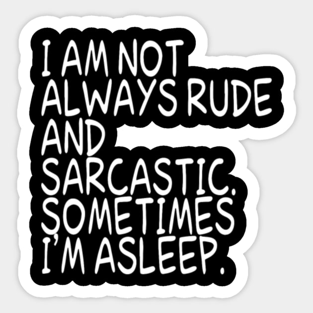 I Am Not Always Rude And Sarcastic Sometimes Im A Sticker by LailaLittlerwm